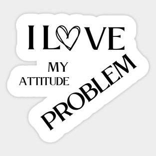 I love my attitude problem Sticker